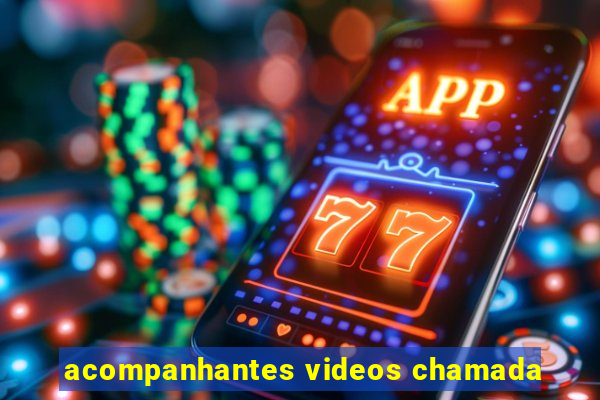 acompanhantes videos chamada